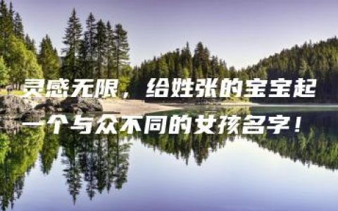 灵感无限，给姓张的宝宝起一个与众不同的女孩名字！