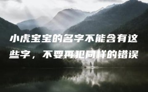 小虎宝宝的名字不能含有这些字，不要再犯同样的错误