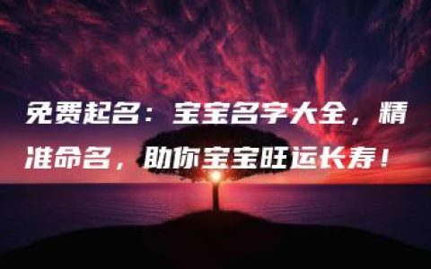 免费起名：宝宝名字大全，精准命名，助你宝宝旺运长寿！