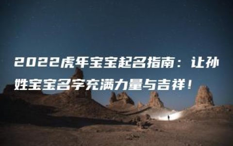 2022虎年宝宝起名指南：让孙姓宝宝名字充满力量与吉祥！