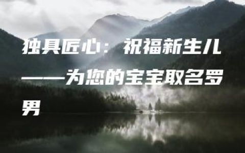 独具匠心：祝福新生儿——为您的宝宝取名罗男