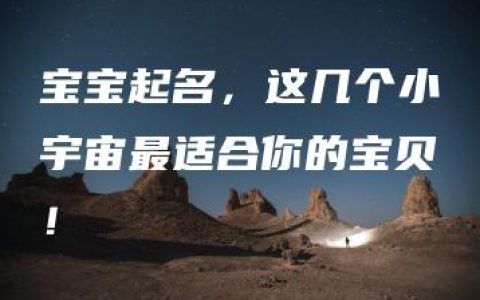 宝宝起名，这几个小宇宙最适合你的宝贝！