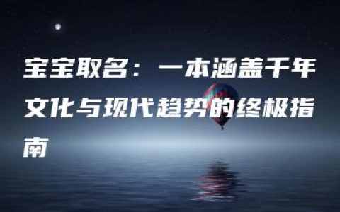 宝宝取名：一本涵盖千年文化与现代趋势的终极指南