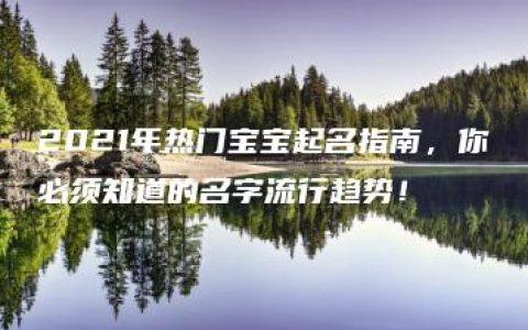 2021年热门宝宝起名指南，你必须知道的名字流行趋势！