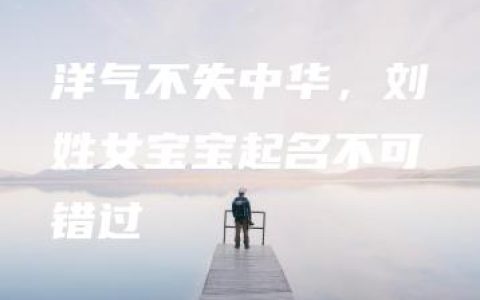 洋气不失中华，刘姓女宝宝起名不可错过