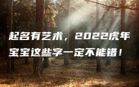 起名有艺术，2022虎年宝宝这些字一定不能错！