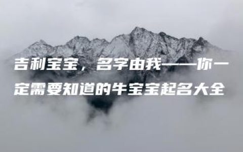 吉利宝宝，名字由我——你一定需要知道的牛宝宝起名大全