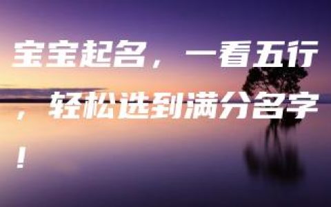 宝宝起名，一看五行，轻松选到满分名字！