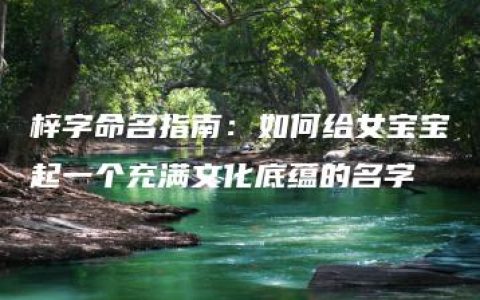 梓字命名指南：如何给女宝宝起一个充满文化底蕴的名字