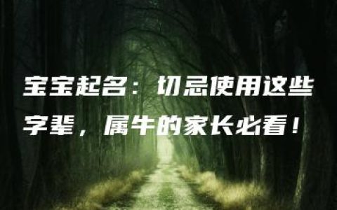 宝宝起名：切忌使用这些字辈，属牛的家长必看！