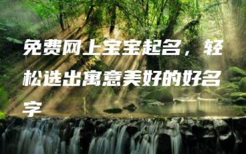 免费网上宝宝起名，轻松选出寓意美好的好名字