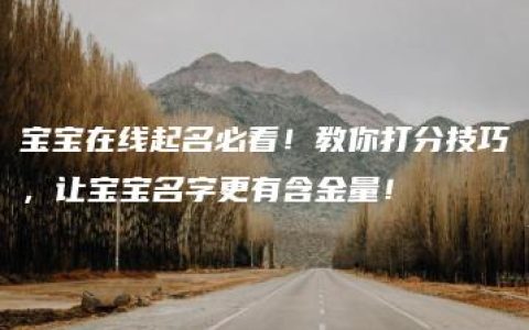 宝宝在线起名必看！教你打分技巧，让宝宝名字更有含金量！