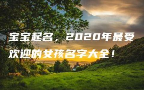 宝宝起名，2020年最受欢迎的女孩名字大全！