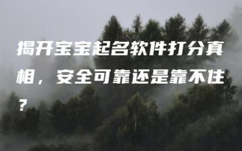 揭开宝宝起名软件打分真相，安全可靠还是靠不住？