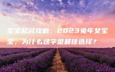 宝宝起名攻略：2023兔年女宝宝，为什么逸字是最佳选择？