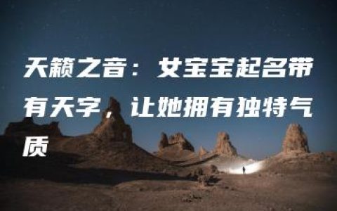 天籁之音：女宝宝起名带有天字，让她拥有独特气质