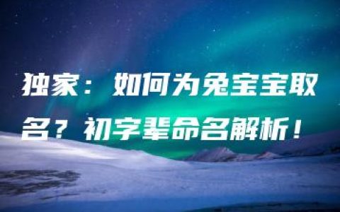 独家：如何为兔宝宝取名？初字辈命名解析！