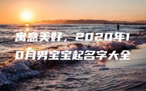 寓意美好，2020年10月男宝宝起名字大全