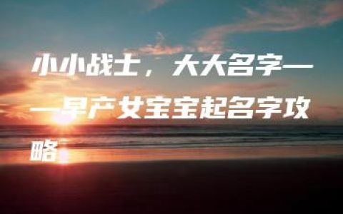 小小战士，大大名字——早产女宝宝起名字攻略