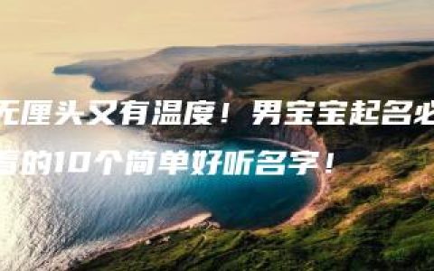 无厘头又有温度！男宝宝起名必看的10个简单好听名字！