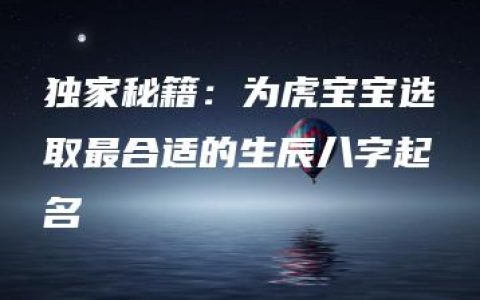 独家秘籍：为虎宝宝选取最合适的生辰八字起名