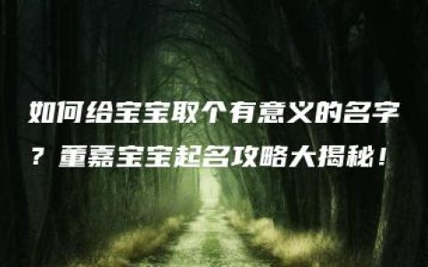 如何给宝宝取个有意义的名字？董嘉宝宝起名攻略大揭秘！