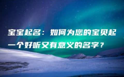 宝宝起名：如何为您的宝贝起一个好听又有意义的名字？