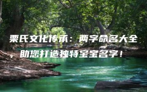 栗氏文化传承：两字命名大全，助您打造独特宝宝名字！