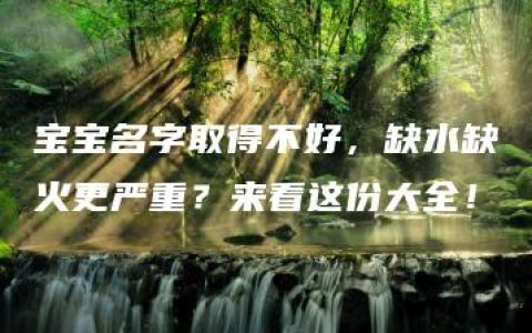 宝宝名字取得不好，缺水缺火更严重？来看这份大全！