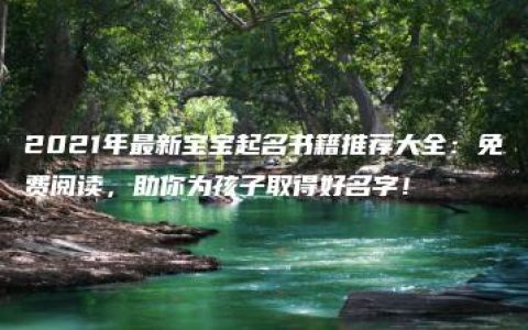 2021年最新宝宝起名书籍推荐大全：免费阅读，助你为孩子取得好名字！