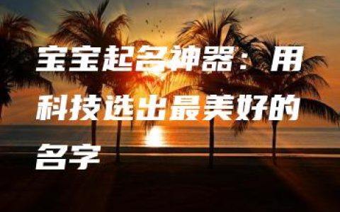 宝宝起名神器：用科技选出最美好的名字