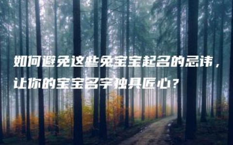 如何避免这些兔宝宝起名的忌讳，让你的宝宝名字独具匠心？