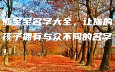 熊宝宝名字大全，让你的孩子拥有与众不同的名字！