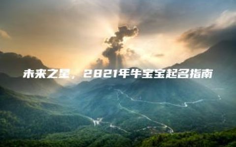 未来之星，2821年牛宝宝起名指南