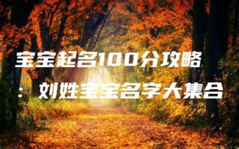 宝宝起名100分攻略：刘姓宝宝名字大集合