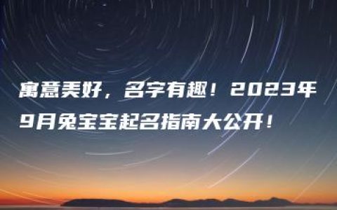 寓意美好，名字有趣！2023年9月兔宝宝起名指南大公开！