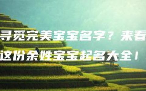 寻觅完美宝宝名字？来看这份余姓宝宝起名大全！