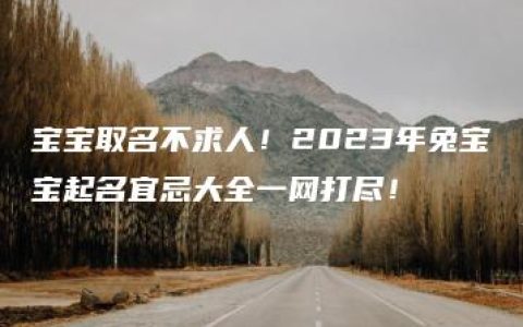 宝宝取名不求人！2023年兔宝宝起名宜忌大全一网打尽！