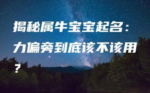 揭秘属牛宝宝起名：力偏旁到底该不该用？