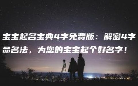 宝宝起名宝典4字免费版：解密4字命名法，为您的宝宝起个好名字！