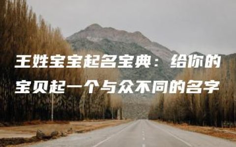 王姓宝宝起名宝典：给你的宝贝起一个与众不同的名字