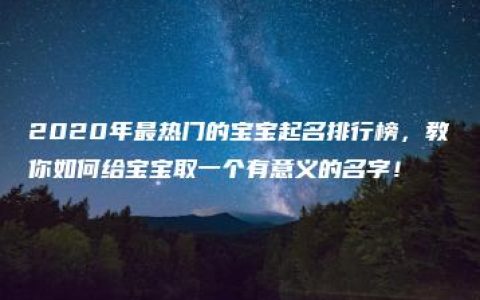 2020年最热门的宝宝起名排行榜，教你如何给宝宝取一个有意义的名字！