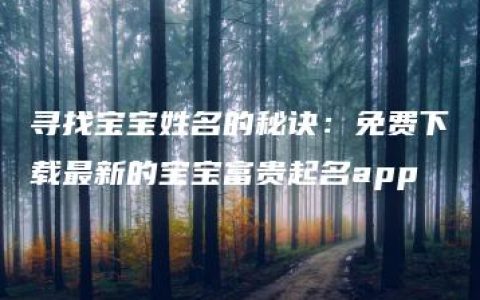 寻找宝宝姓名的秘诀：免费下载最新的宝宝富贵起名app