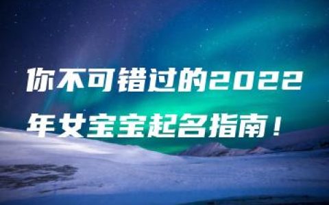 你不可错过的2022年女宝宝起名指南！