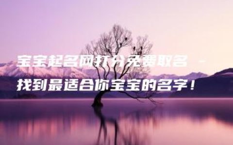 宝宝起名网打分免费取名 - 找到最适合你宝宝的名字！