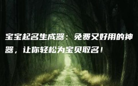 宝宝起名生成器：免费又好用的神器，让你轻松为宝贝取名！