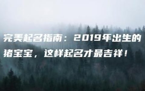 完美起名指南：2019年出生的猪宝宝，这样起名才最吉祥！