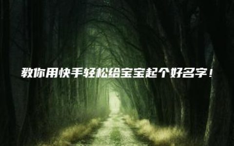 教你用快手轻松给宝宝起个好名字！