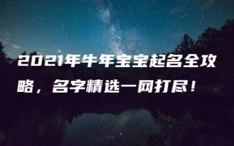 2021年牛年宝宝起名全攻略，名字精选一网打尽！