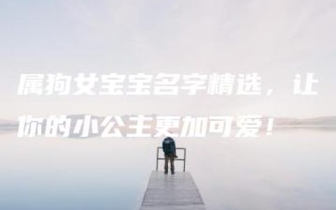 属狗女宝宝名字精选，让你的小公主更加可爱！